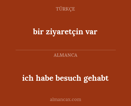 ich habe besuch gehabt - bir ziyaretçin var