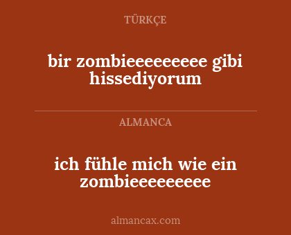 bir zombieeeeeeeee gibi hissediyorum - ich fühle mich wie ein zombieeeeeeeee