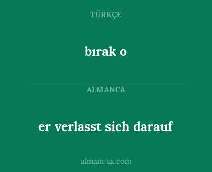 bırak o - er verlasst sich darauf