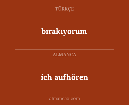 bırakıyorum - ich aufhören