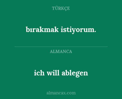 ich will ablegen - bırakmak istiyorum.