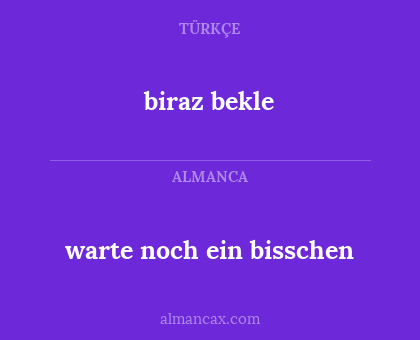 warte noch ein bisschen - biraz bekle