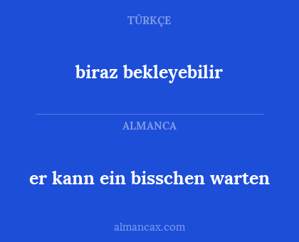 er kann ein bisschen warten - biraz bekleyebilir