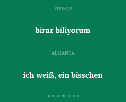 biraz biliyorum - ich weiß, ein bisschen