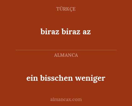 ein bisschen weniger - biraz biraz az