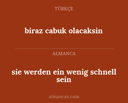 biraz cabuk olacaksin - sie werden ein wenig schnell sein