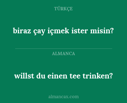 willst du einen tee trinken? - biraz çay içmek ister misin?