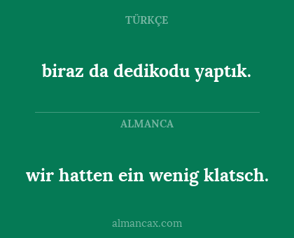 wir hatten ein wenig klatsch. - biraz da dedikodu yaptık.