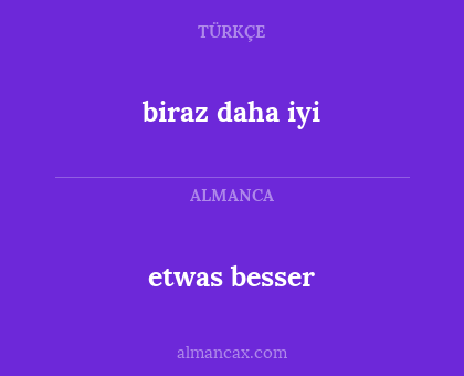 biraz daha iyi - etwas besser