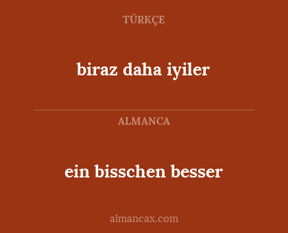 ein bisschen besser - biraz daha iyiler