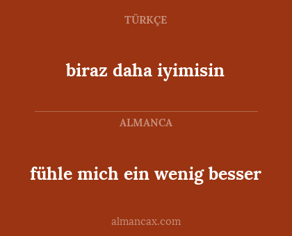 fühle mich ein wenig besser - biraz daha iyimisin
