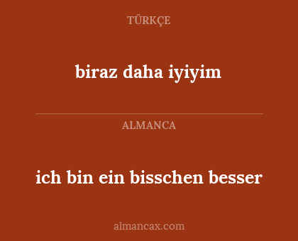 ich bin ein bisschen besser - biraz daha iyiyim