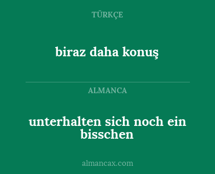 unterhalten sich noch ein bisschen - biraz daha konuş