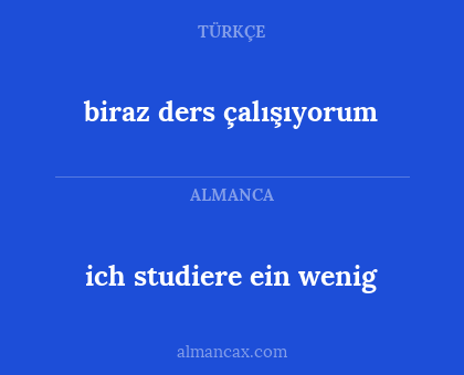 biraz ders çalışıyorum - ich studiere ein wenig