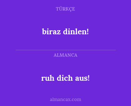 biraz dinlen! - ruh dich aus!