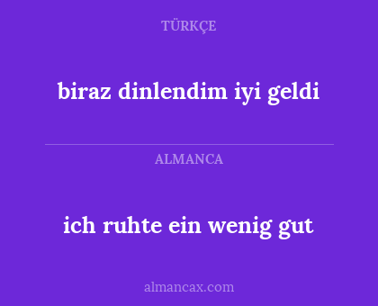 biraz dinlendim iyi geldi - ich ruhte ein wenig gut