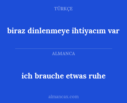 ich brauche etwas ruhe - biraz dinlenmeye ihtiyacım var
