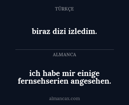 biraz dizi izledim. - ich habe mir einige fernsehserien angesehen.