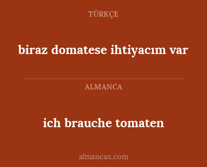 ich brauche tomaten - biraz domatese ihtiyacım var