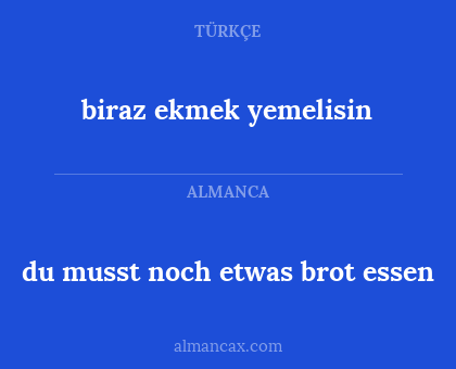 biraz ekmek yemelisin - du musst noch etwas brot essen