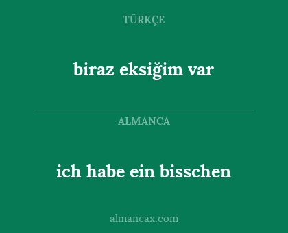 biraz eksiğim var - ich habe ein bisschen