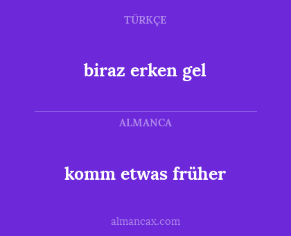 biraz erken gel - komm etwas früher