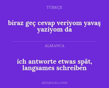 ich antworte etwas spät, langsames schreiben - biraz geç cevap veriyom yavaş yaziyom da