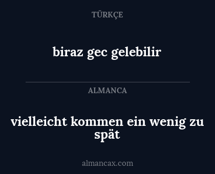 biraz gec gelebilir - vielleicht kommen ein wenig zu spät