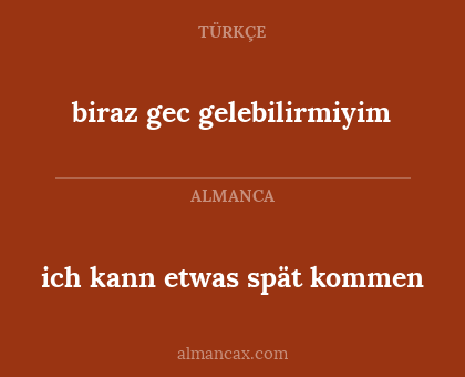 ich kann etwas spät kommen - biraz gec gelebilirmiyim