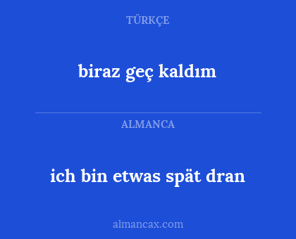 ich bin etwas spät dran - biraz geç kaldım