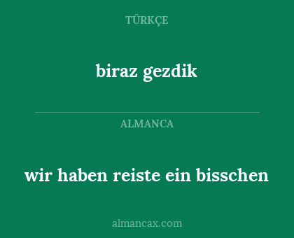 biraz gezdik - wir haben reiste ein bisschen