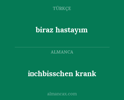 i̇chbisschen krank - biraz hastayım