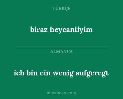 ich bin ein wenig aufgeregt - biraz heycanliyim