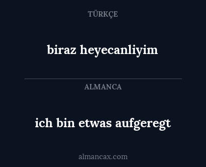biraz heyecanliyim - ich bin etwas aufgeregt