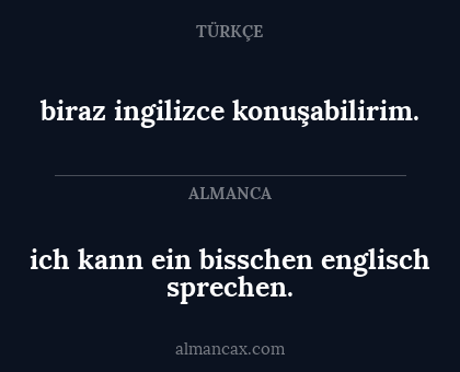 ich kann ein bisschen englisch sprechen. - biraz ingilizce konuşabilirim.