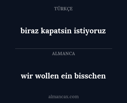 biraz kapatsin istiyoruz - wir wollen ein bisschen