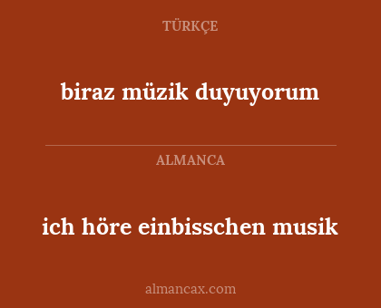 biraz müzik duyuyorum - ich höre einbisschen musik