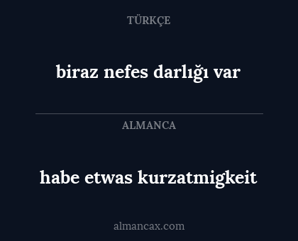 habe etwas kurzatmigkeit - biraz nefes darlığı var