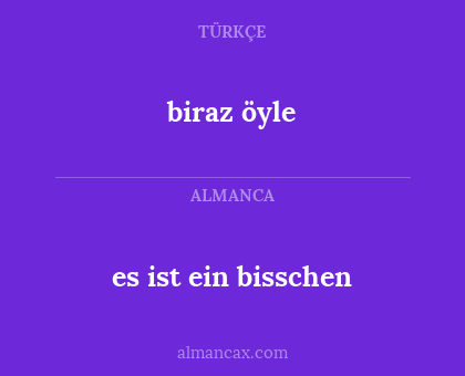 biraz öyle - es ist ein bisschen