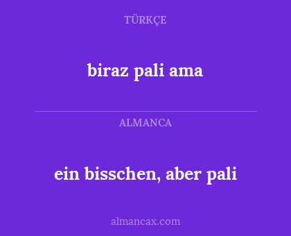 biraz pali ama - ein bisschen, aber pali