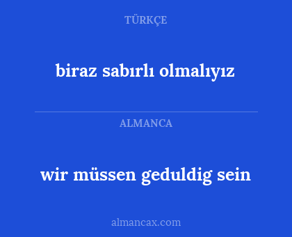 wir müssen geduldig sein - biraz sabırlı olmalıyız
