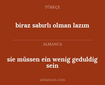 sie müssen ein wenig geduldig sein - biraz sabırlı olman lazım