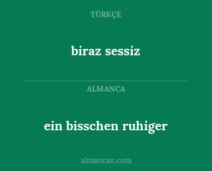 biraz sessiz - ein bisschen ruhiger