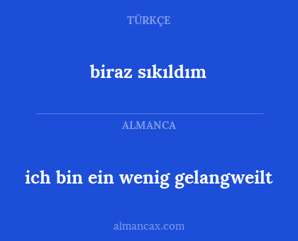 biraz sıkıldım - ich bin ein wenig gelangweilt