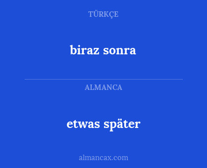 etwas später - biraz sonra