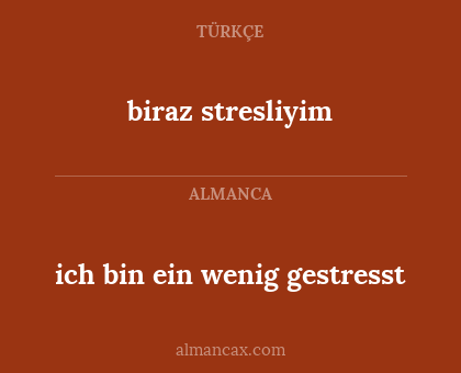 biraz stresliyim - ich bin ein wenig gestresst