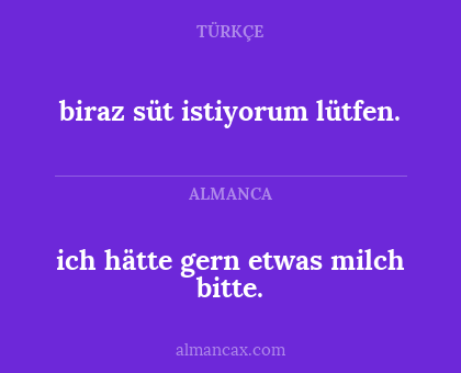 ich hätte gern etwas milch bitte. - biraz süt istiyorum lütfen.