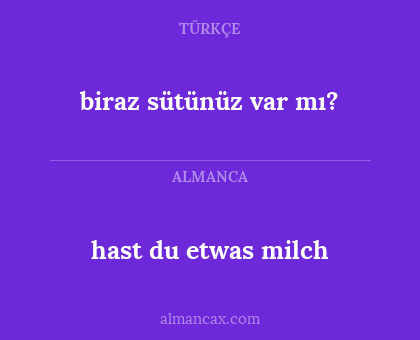 hast du etwas milch - biraz sütünüz var mı?
