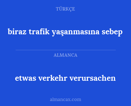 etwas verkehr verursachen - biraz trafik yaşanmasına sebep