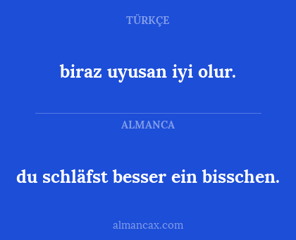 du schläfst besser ein bisschen. - biraz uyusan iyi olur.